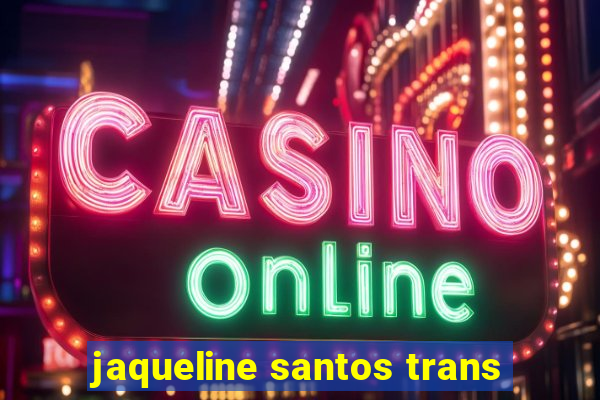 jaqueline santos trans